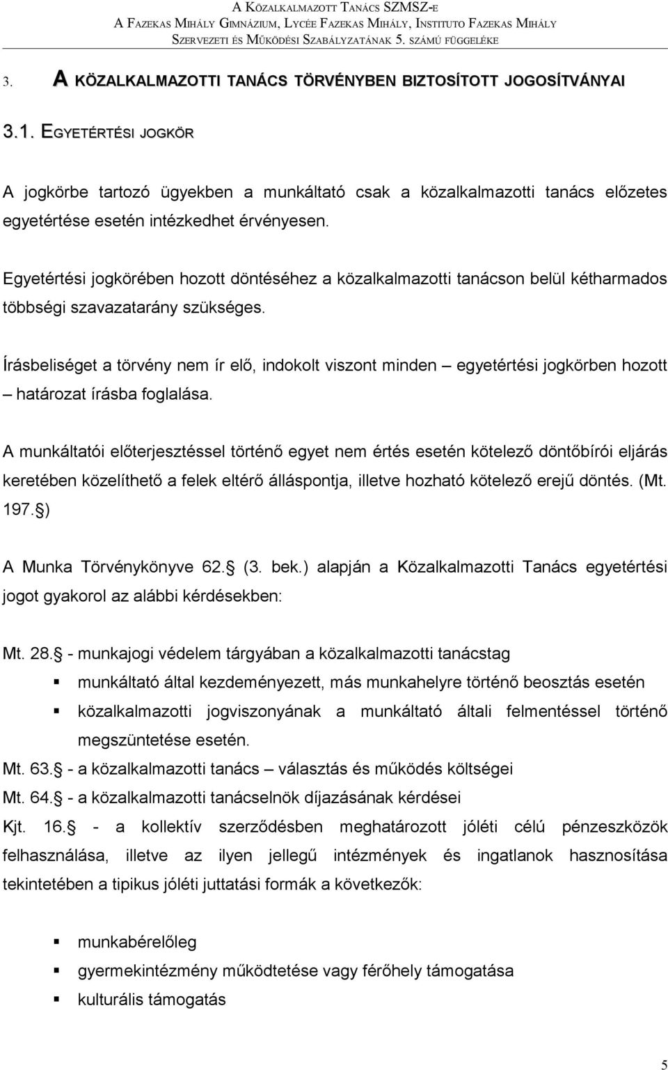 Egyetértési jogkörében hozott döntéséhez a közalkalmazotti tanácson belül kétharmados többségi szavazatarány szükséges.