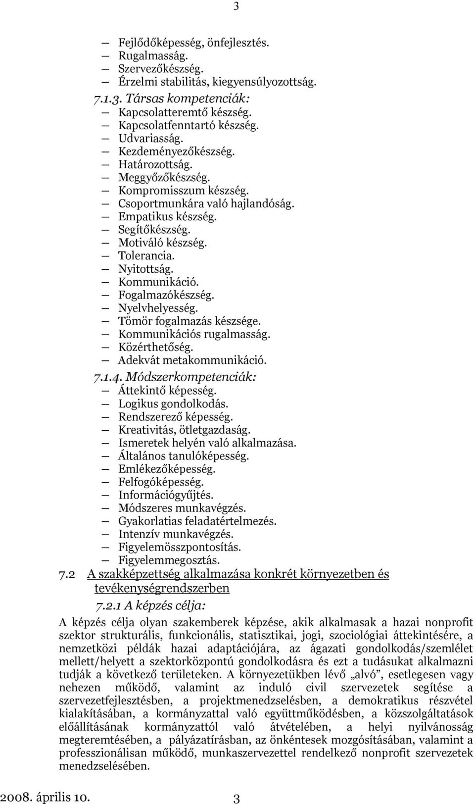 Fogalmazókészség. Nyelvhelyesség. Tömör fogalmazás készsége. Kommunikációs rugalmasság. Közérthetőség. Adekvát metakommunikáció. 7.1.4. Módszerkompetenciák: Áttekintő képesség. Logikus gondolkodás.