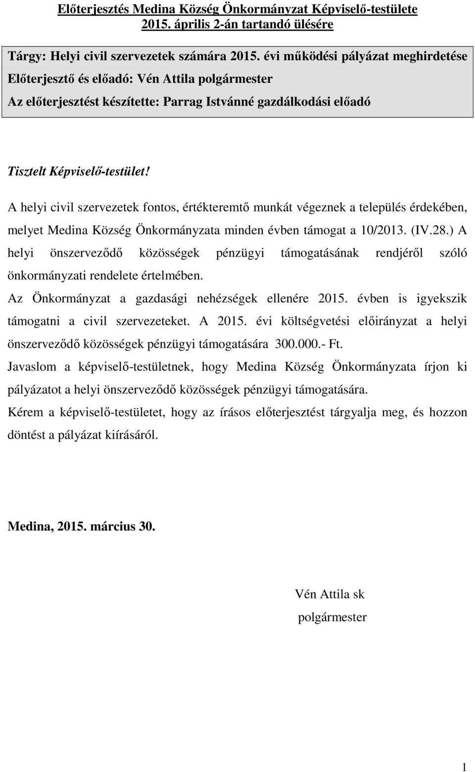 A helyi civil szervezetek fnts, értékteremtő munkát végeznek a település érdekében, melyet Medina Község Önkrmányzata minden évben támgat a 10/2013. (IV.28.