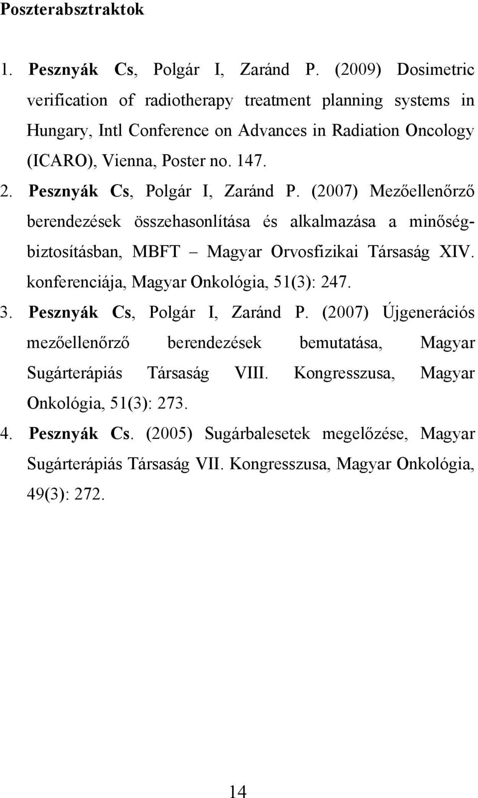 Pesznyák Cs, Polgár I, Zaránd P. (2007) Mezőellenőrző berendezések összehasonlítása és alkalmazása a minőségbiztosításban, MBFT Magyar Orvosfizikai Társaság XIV.