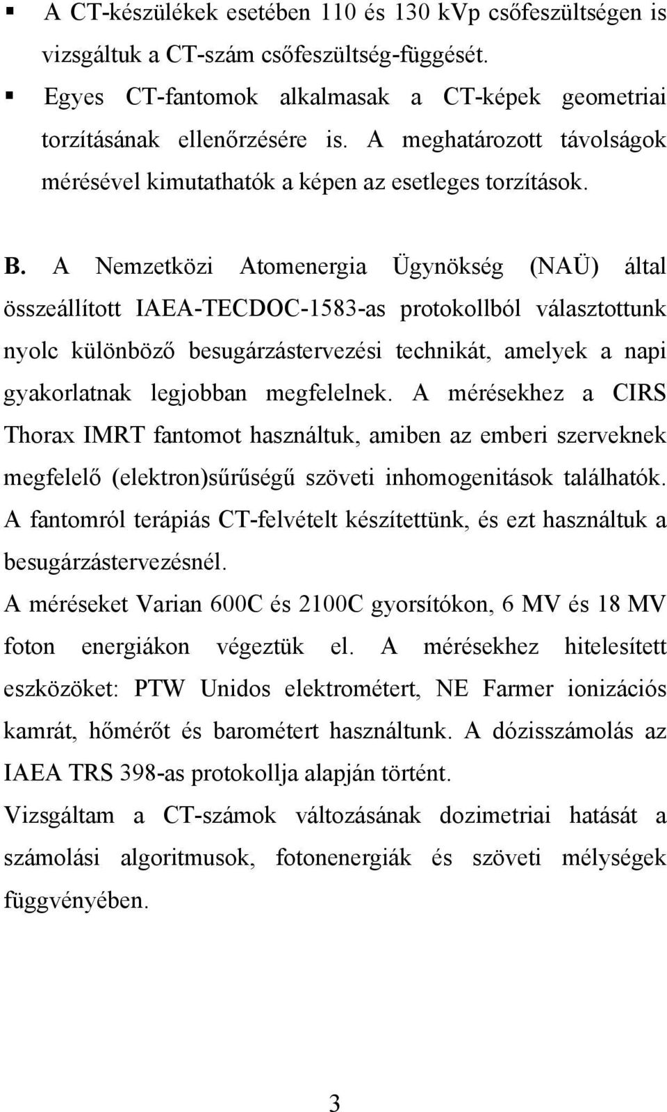 A Nemzetközi Atomenergia Ügynökség (NAÜ) által összeállított IAEA-TECDOC-1583-as protokollból választottunk nyolc különböző besugárzástervezési technikát, amelyek a napi gyakorlatnak legjobban