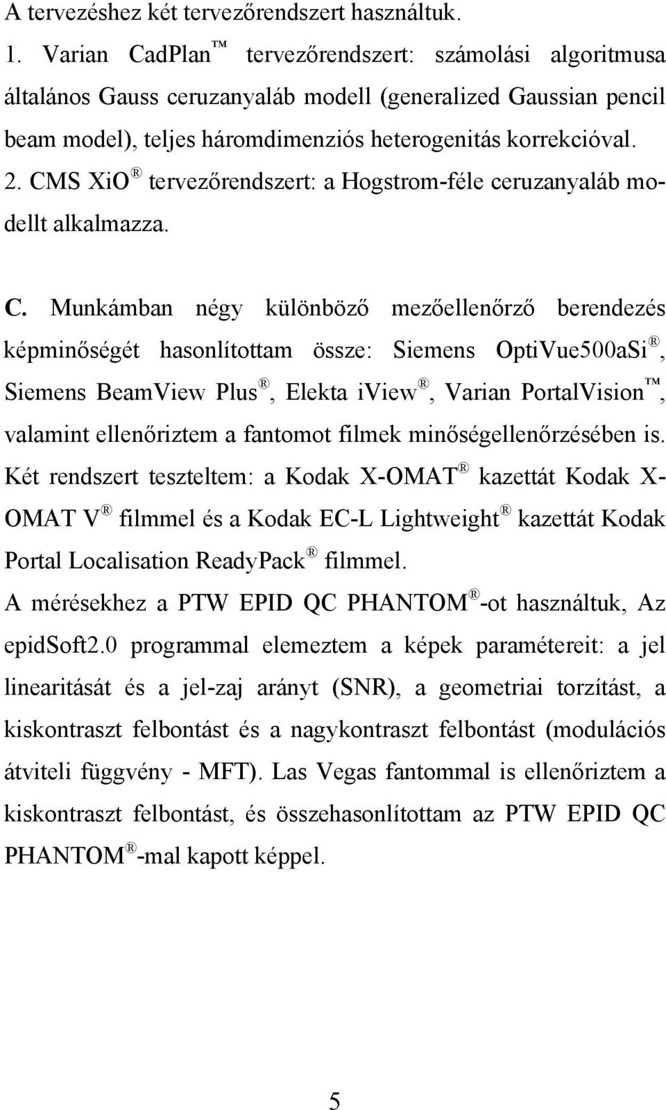 CMS XiO tervezőrendszert: a Hogstrom-féle ceruzanyaláb modellt alkalmazza. C.