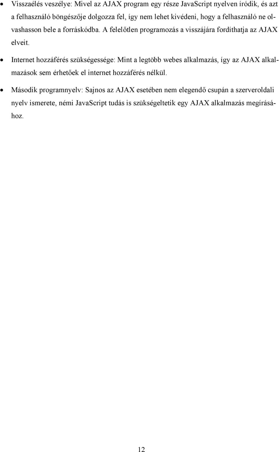 Internet hozzáférés szükségessége: Mint a legtöbb webes alkalmazás, így az AJAX alkalmazások sem érhetőek el internet hozzáférés nélkül.
