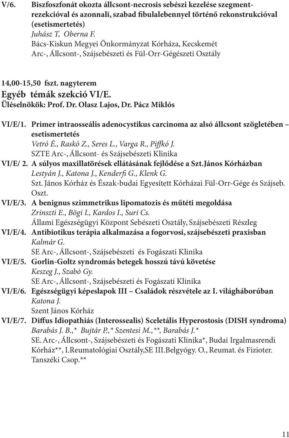 Olasz Lajos, Dr. Pácz Miklós VI/E/1. Primer intraosseális adenocystikus carcinoma az alsó állcsont szögletében esetismertetés Vetró É., Raskó Z., Seres L., Varga R., Piffkó J.