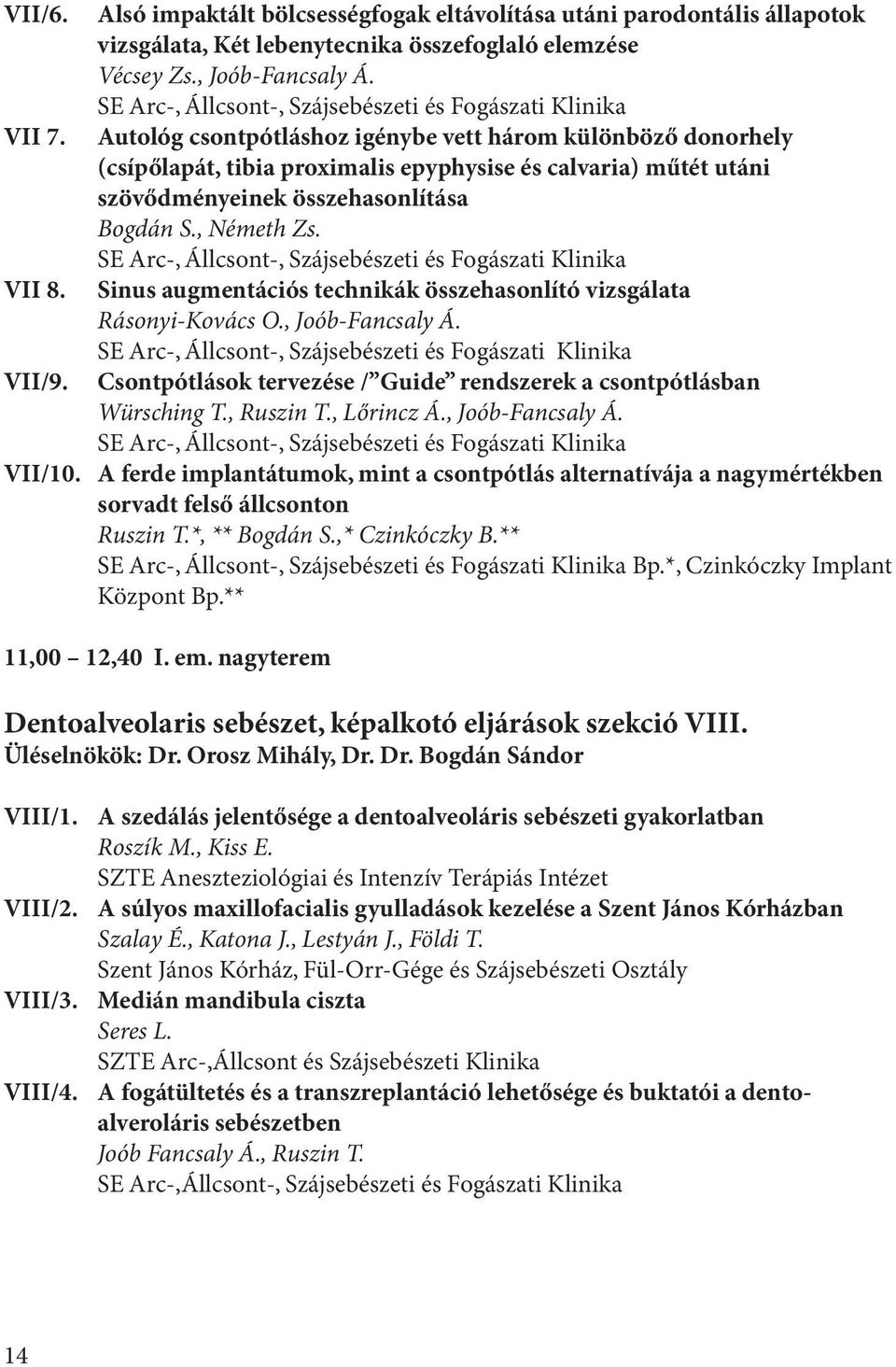 sinus augmentációs technikák összehasonlító vizsgálata Rásonyi-Kovács O., Joób-Fancsaly Á. Csontpótlások tervezése / Guide rendszerek a csontpótlásban Würsching T., Ruszin T., Lőrincz Á.