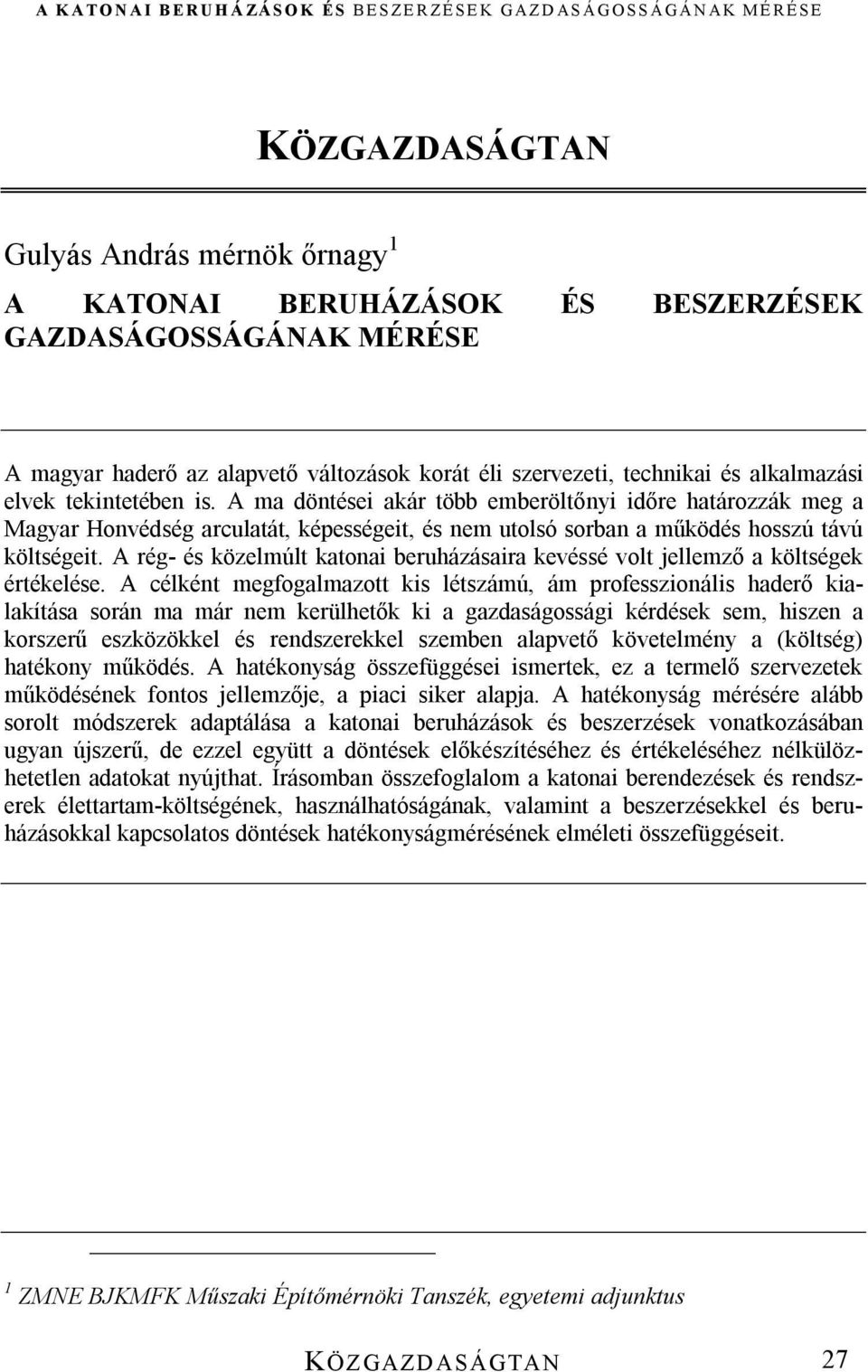 A rég- és közelmúlt katonai beruházásaira kevéssé volt jellemző a költségek értékelése.