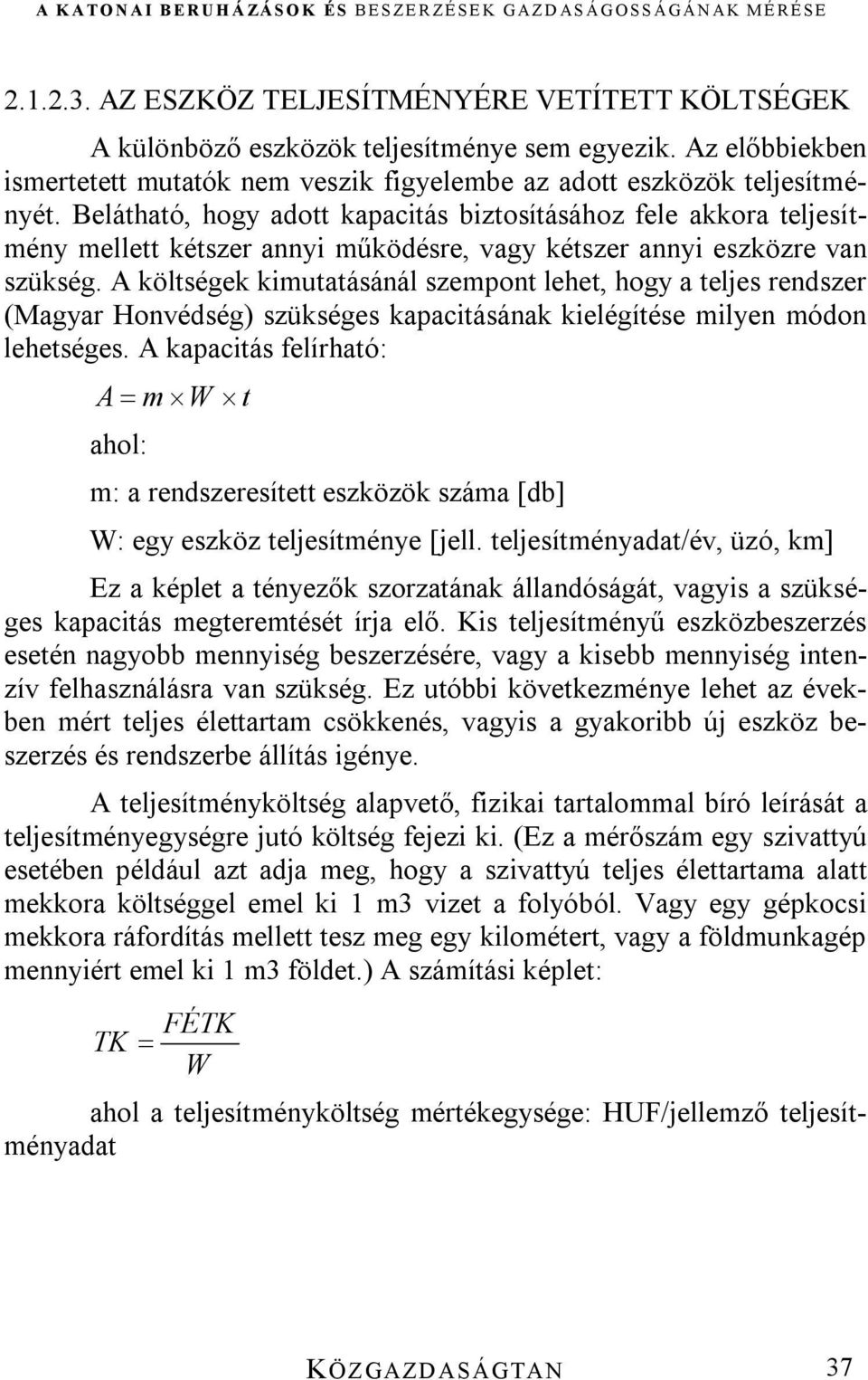 A költségek kimutatásánál szempont lehet, hogy a teljes rendszer (Magyar Honvédség) szükséges kapacitásának kielégítése milyen módon lehetséges.