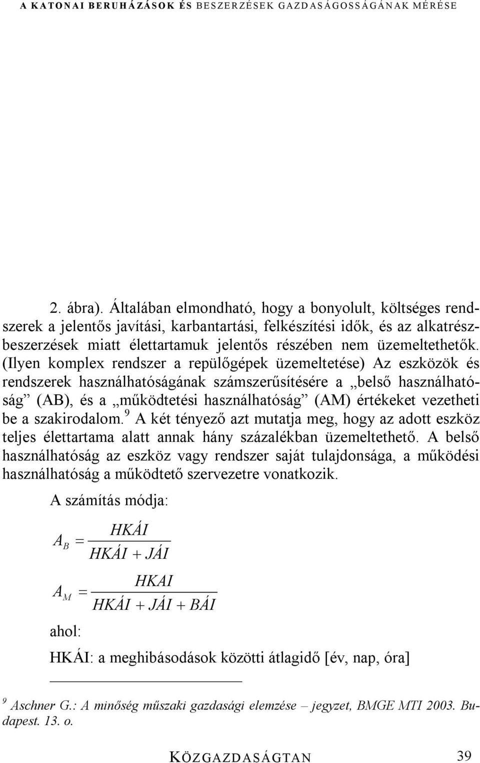 (Ilyen komplex rendszer a repülőgépek üzemeltetése) Az eszközök és rendszerek használhatóságának számszerűsítésére a belső használhatóság (AB), és a működtetési használhatóság (AM) értékeket