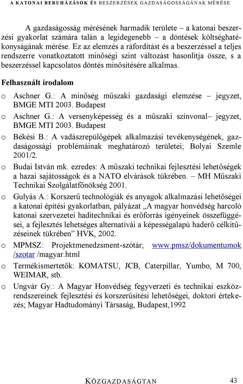 Felhasznált irodalom o Aschner G.: A minőség műszaki gazdasági elemzése jegyzet, BMGE MTI 2003. Budapest o Aschner G.: A versenyképesség és a műszaki színvonal jegyzet, BMGE MTI 2003.
