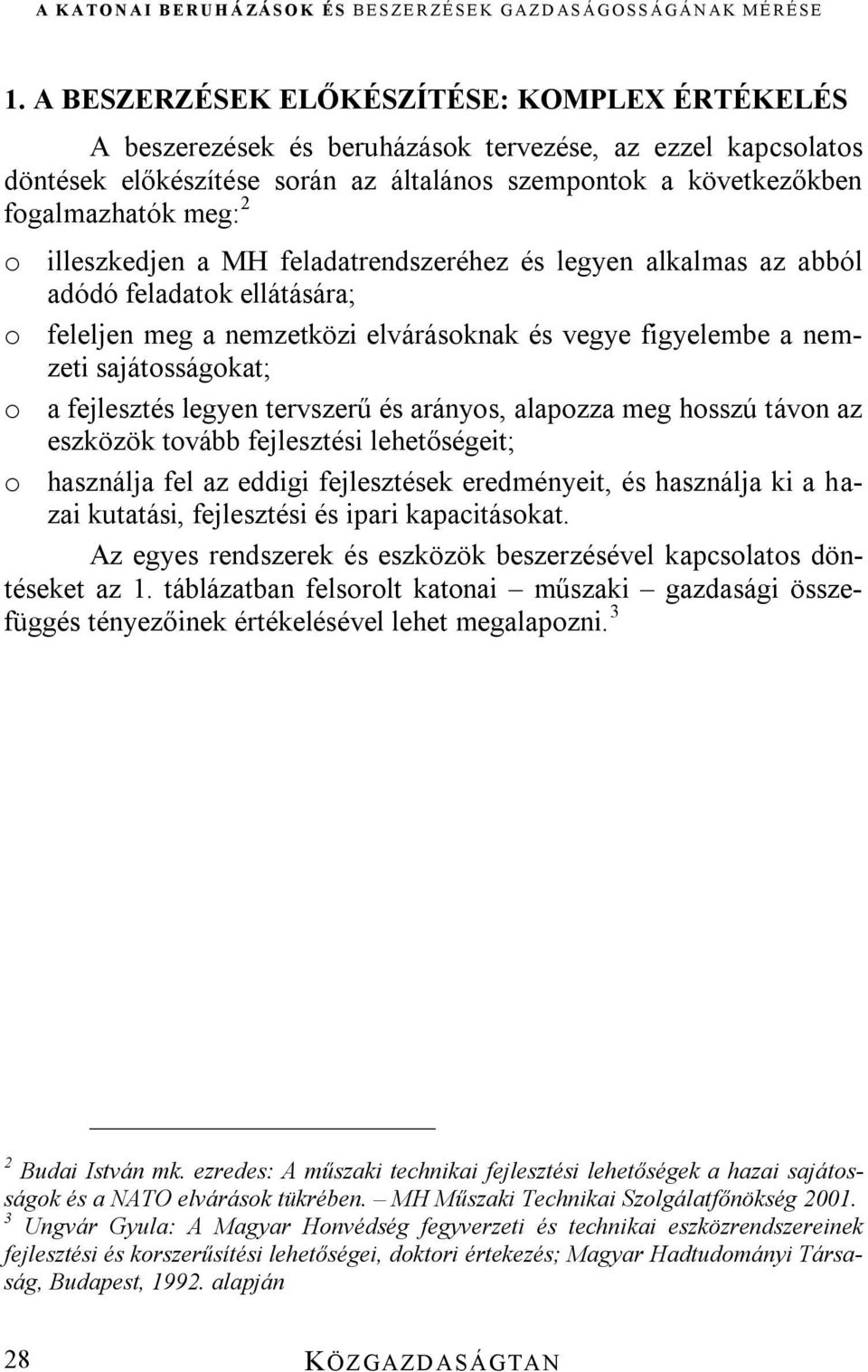 legyen tervszerű és arányos, alapozza meg hosszú távon az eszközök tovább fejlesztési lehetőségeit; o használja fel az eddigi fejlesztések eredményeit, és használja ki a hazai kutatási, fejlesztési