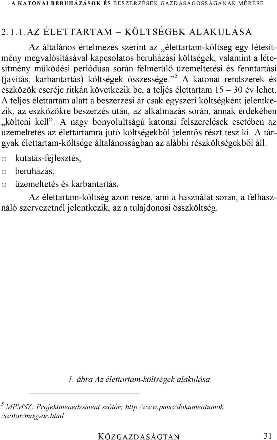 A teljes élettartam alatt a beszerzési ár csak egyszeri költségként jelentkezik, az eszközökre beszerzés után, az alkalmazás során, annak érdekében költeni kell.