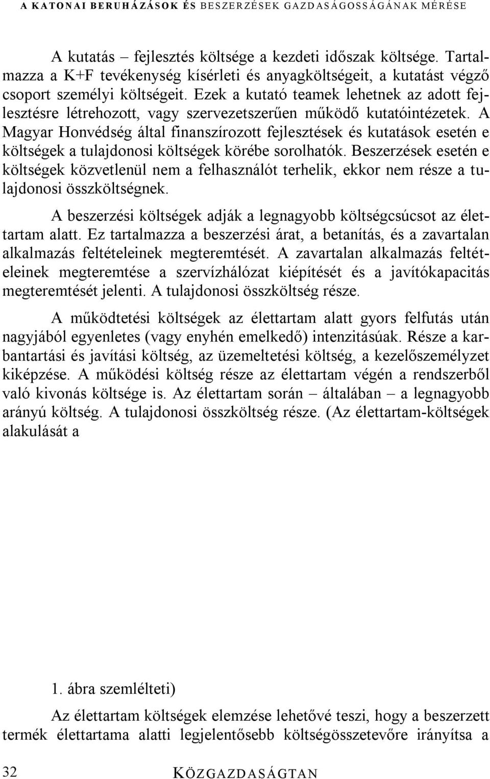 A Magyar Honvédség által finanszírozott fejlesztések és kutatások esetén e költségek a tulajdonosi költségek körébe sorolhatók.