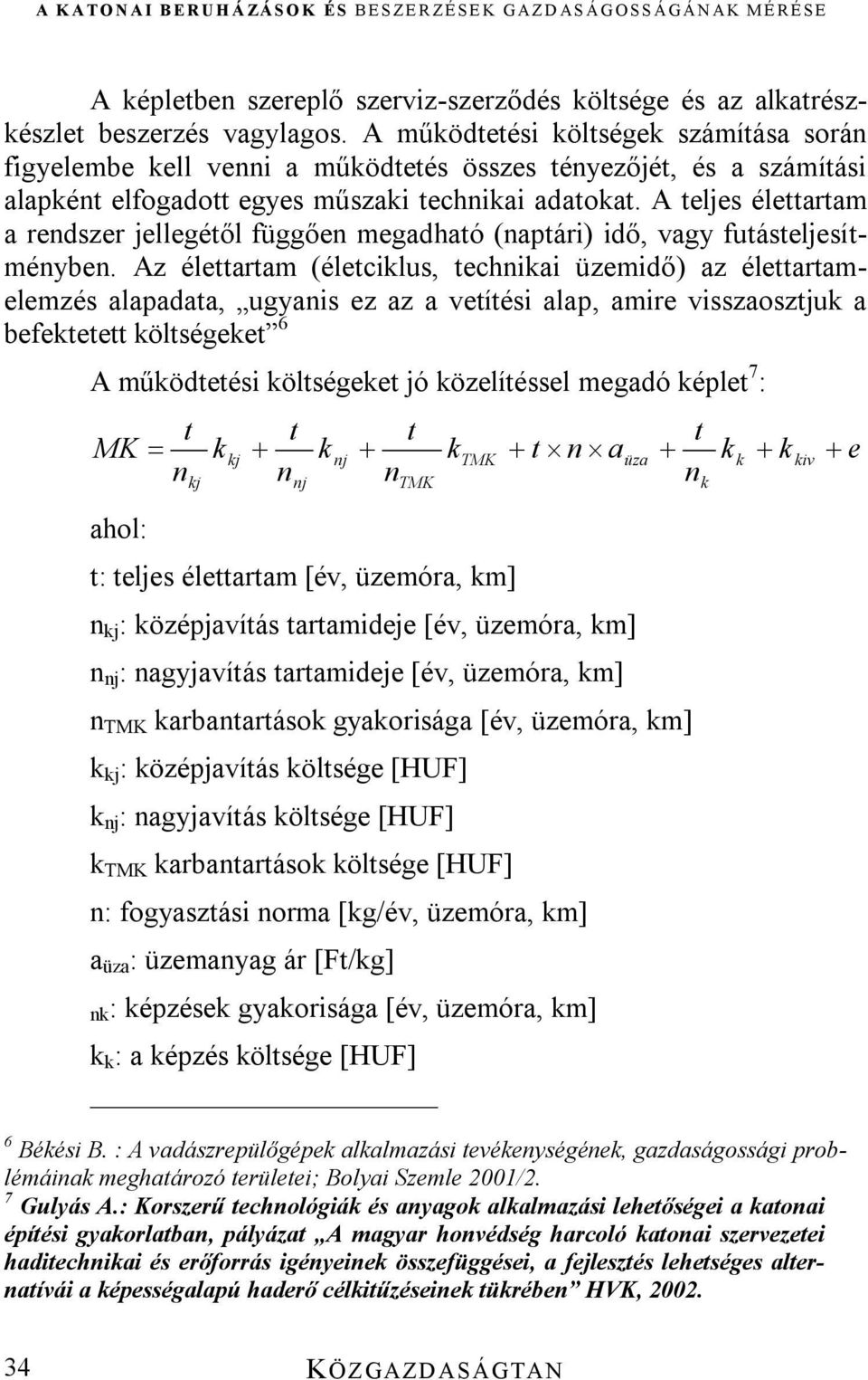 A teljes élettartam a rendszer jellegétől függően megadható (naptári) idő, vagy futásteljesítményben.