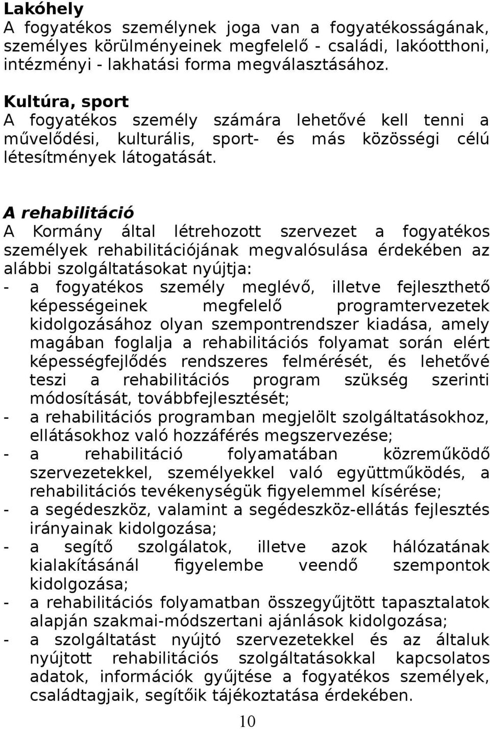 A rehabilitáció A Kormány által létrehozott szervezet a fogyatékos személyek rehabilitációjának megvalósulása érdekében az alábbi szolgáltatásokat nyújtja: - a fogyatékos személy meglévő, illetve