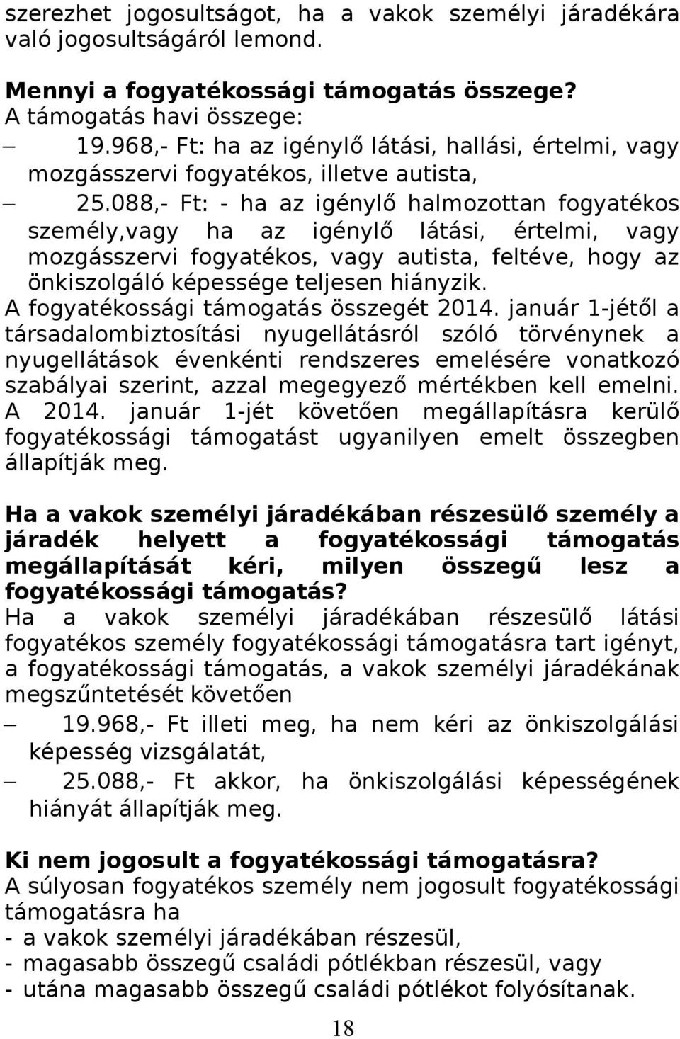 088,- Ft: - ha az igénylő halmozottan fogyatékos személy,vagy ha az igénylő látási, értelmi, vagy mozgásszervi fogyatékos, vagy autista, feltéve, hogy az önkiszolgáló képessége teljesen hiányzik.