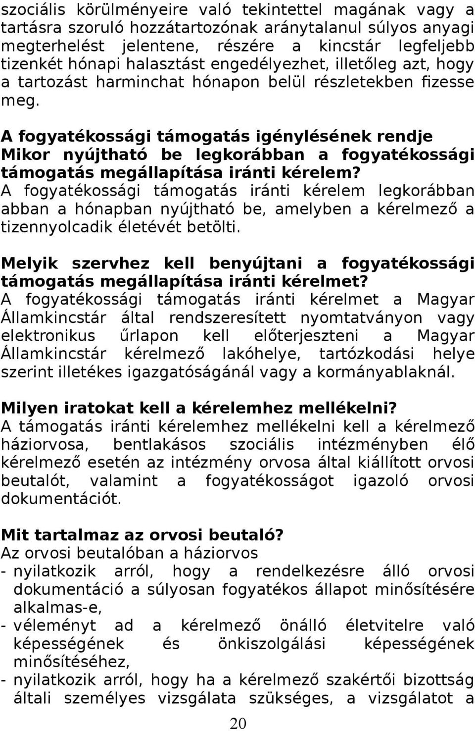 A fogyatékossági támogatás igénylésének rendje Mikor nyújtható be legkorábban a fogyatékossági támogatás megállapítása iránti kérelem?