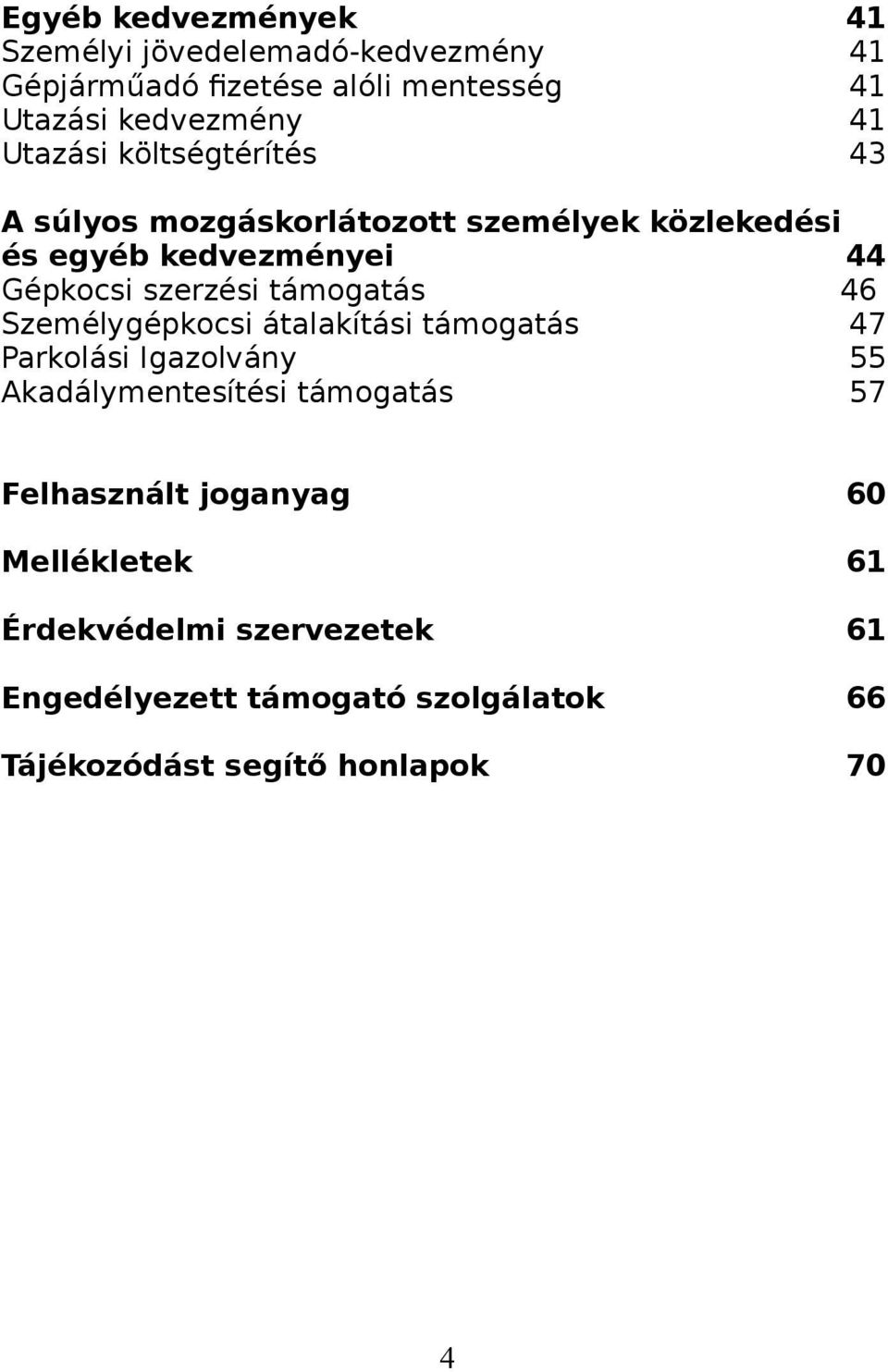 támogatás 46 Személygépkocsi átalakítási támogatás 47 Parkolási Igazolvány 55 Akadálymentesítési támogatás 57 Felhasznált