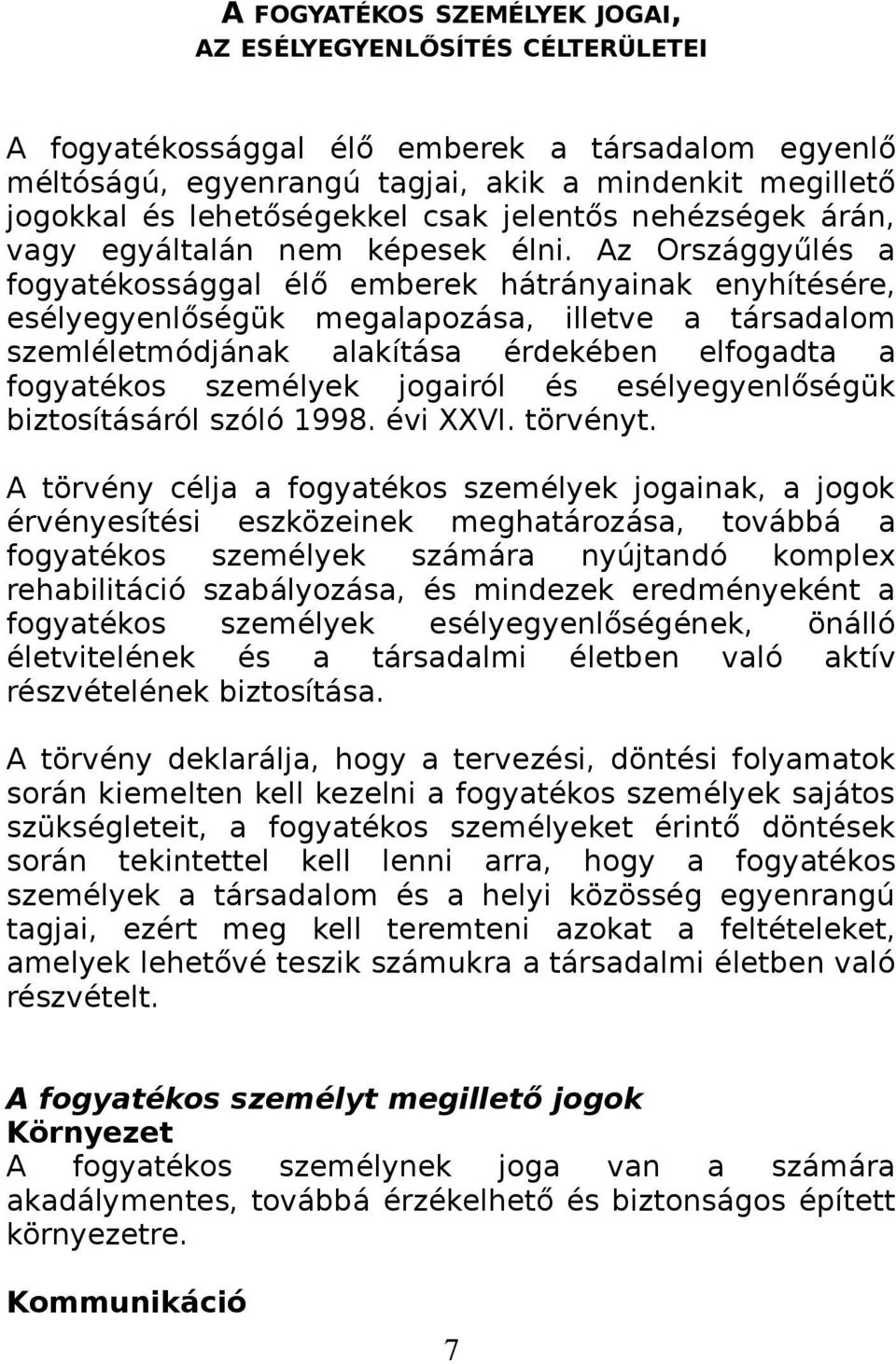 Az Országgyűlés a fogyatékossággal élő emberek hátrányainak enyhítésére, esélyegyenlőségük megalapozása, illetve a társadalom szemléletmódjának alakítása érdekében elfogadta a fogyatékos személyek