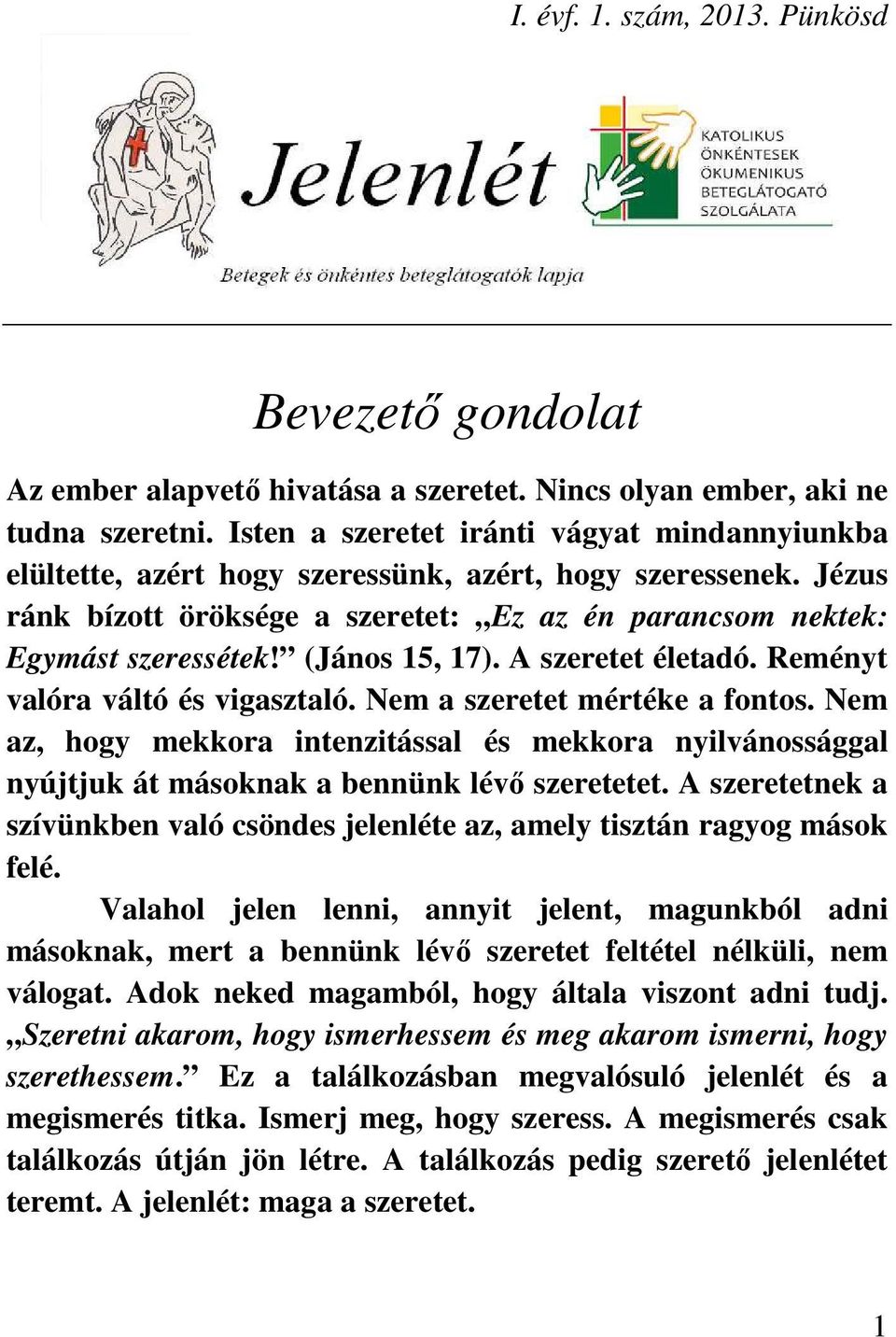 (János 15, 17). A szeretet életadó. Reményt valóra váltó és vigasztaló. Nem a szeretet mértéke a fontos.