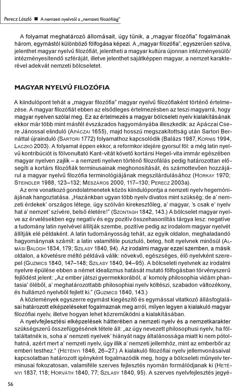 karakterével adekvát nemzeti bölcseletet. 56 MAGYAR NYELVÛ FILOZÓFIA A kiindulópont tehát a magyar lozó a magyar nyelvű lozó aként történő értelmezése.