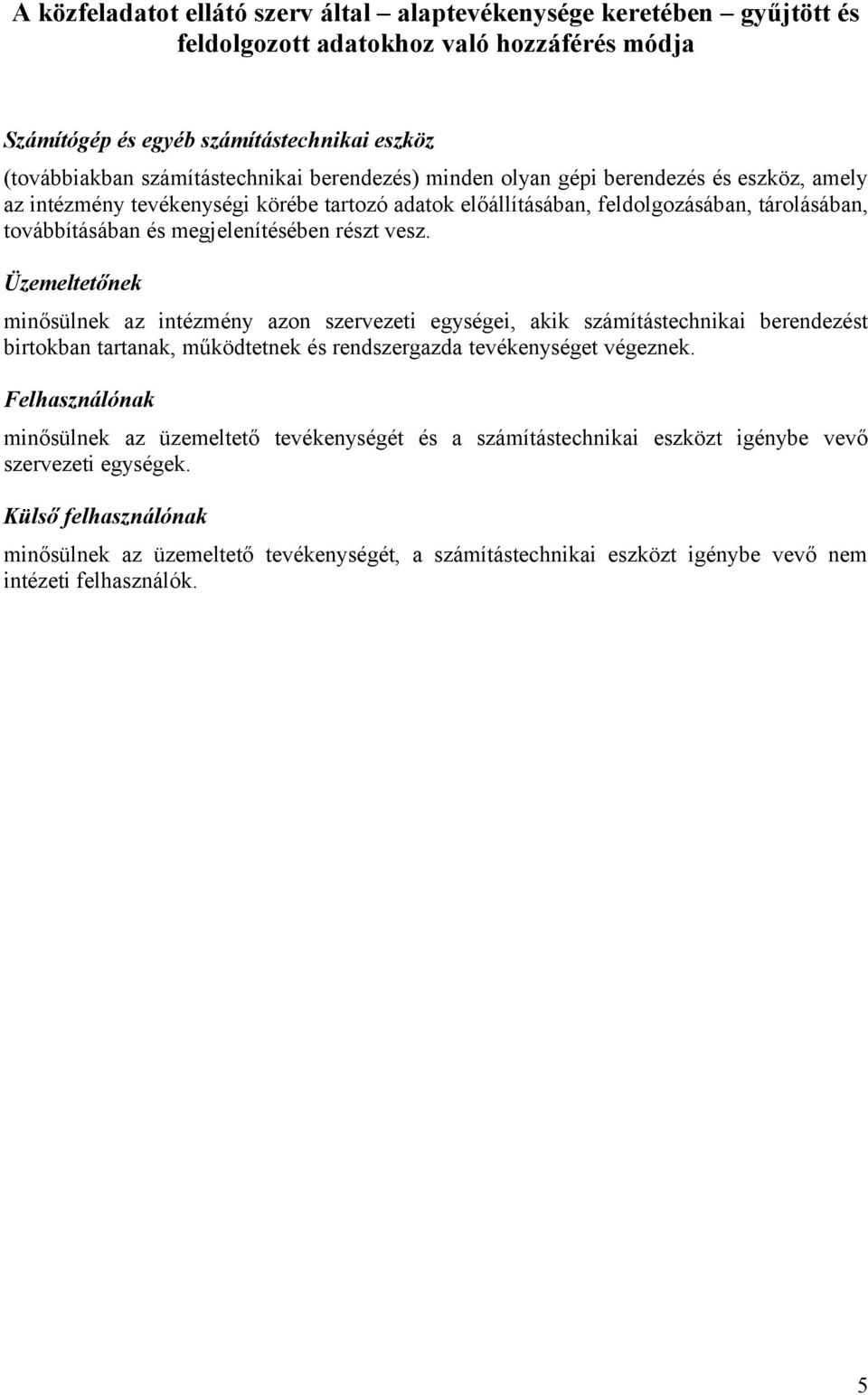 Üzemeltetőnek minősülnek az intézmény azon szervezeti egységei, akik számítástechnikai berendezést birtokban tartanak, működtetnek és rendszergazda tevékenységet végeznek.