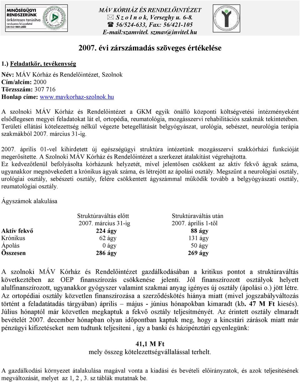 évi zárszámadás szöveges értékelése A szolnoki MÁV Kórház és Rendelőintézet a GKM egyik önálló központi költségvetési intézményeként elsődlegesen megyei feladatokat lát el, ortopédia, reumatológia,