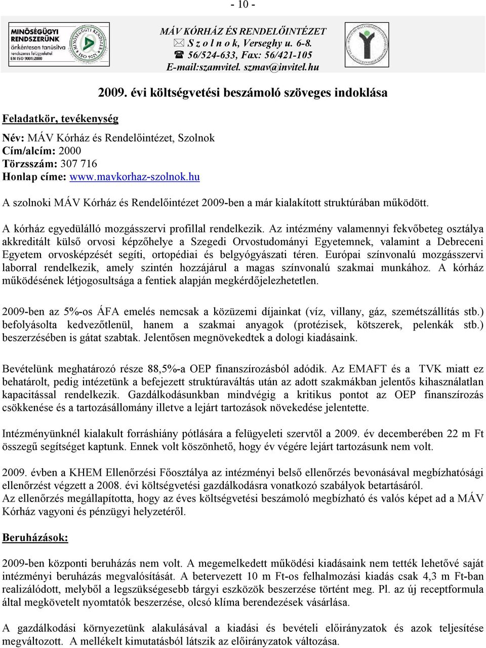 hu A szolnoki MÁV Kórház és Rendelőintézet 2009-ben a már kialakított struktúrában működött. A kórház egyedülálló mozgásszervi profillal rendelkezik.