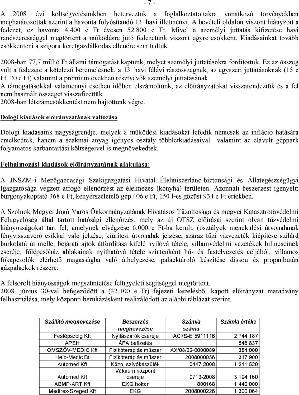 Mivel a személyi juttatás kifizetése havi rendszerességgel megtörtént a működésre jutó fedezetünk viszont egyre csökkent.