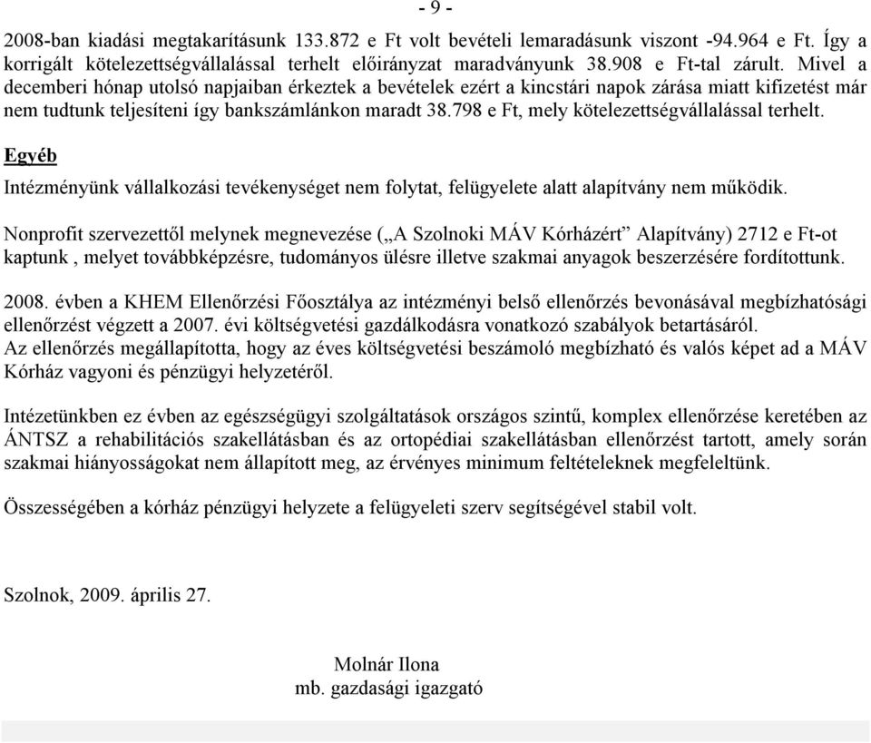 798 e Ft, mely kötelezettségvállalással terhelt. Egyéb Intézményünk vállalkozási tevékenységet nem folytat, felügyelete alatt alapítvány nem működik.