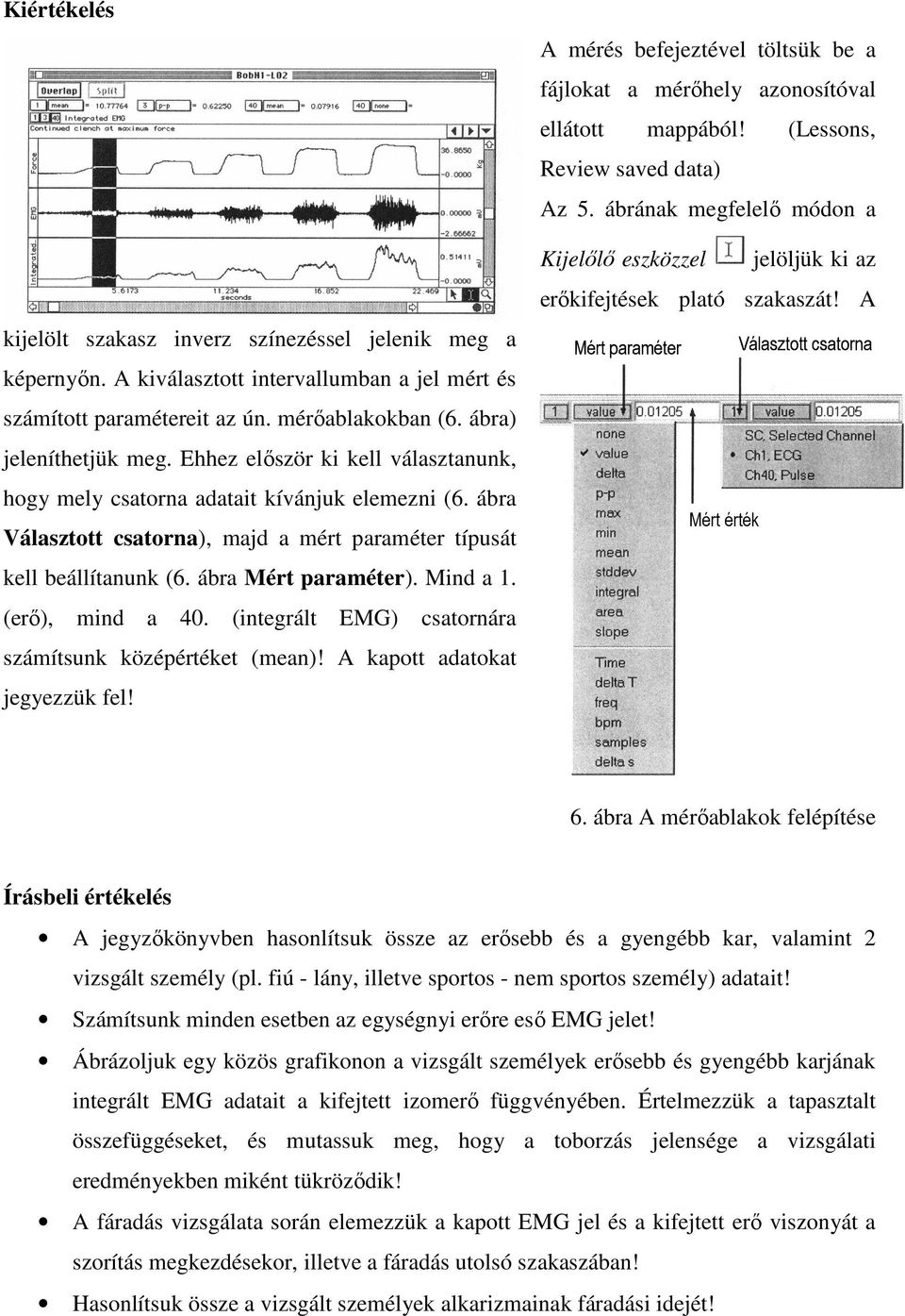 (erı), mind a 40. (integrált EMG) csatornára számítsunk középértéket (mean)! A kapott adatokat jegyezzük fel! A mérés befejeztével töltsük be a fájlokat a mérıhely azonosítóval ellátott mappából!