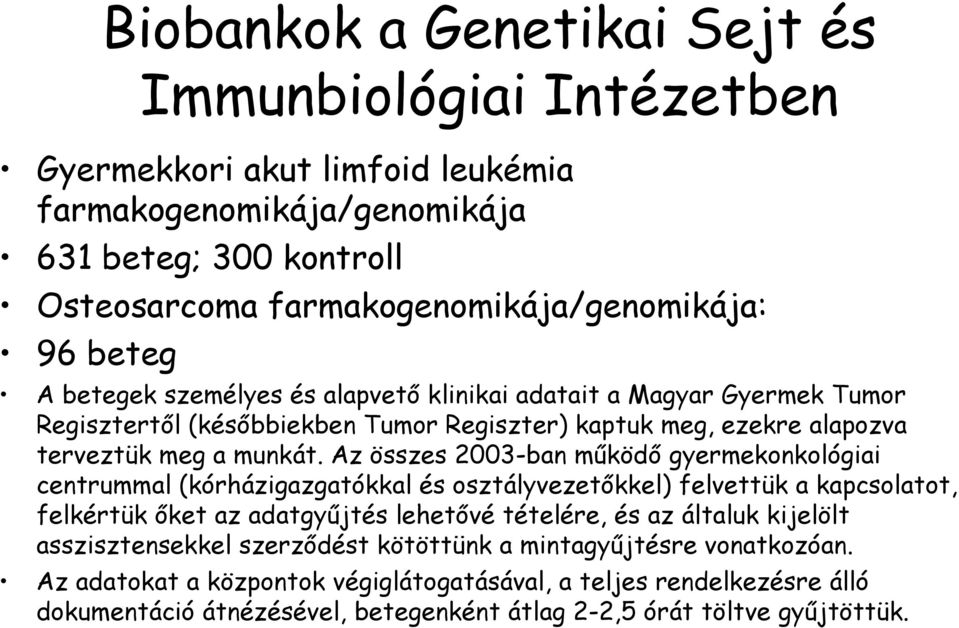 Az összes 2003-ban működő gyermekonkológiai centrummal (kórházigazgatókkal és osztályvezetőkkel) felvettük a kapcsolatot, felkértük őket az adatgyűjtés lehetővé tételére, és az általuk