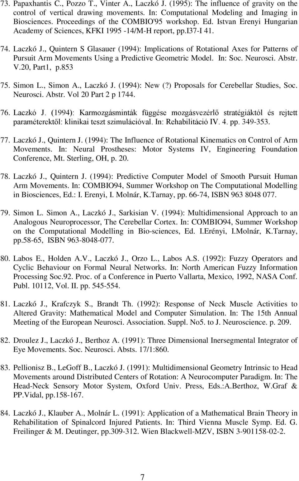 , Quintern S Glasauer (1994): Implications of Rotational Axes for Patterns of Pursuit Arm Movements Using a Predictive Geometric Model. In: Soc. Neurosci. Abstr. V.20, Part1, p.853 75. Simon L.