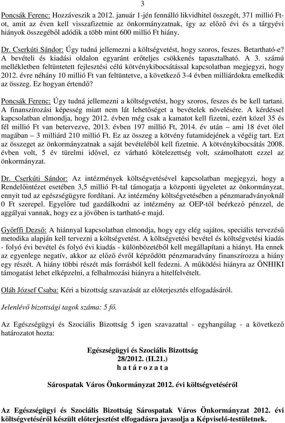 hiány. Dr. Cserkúti Sándor: Úgy tudná jellemezni a költségvetést, hogy szoros, feszes. Betartható-e? A bevételi és kiadási oldalon egyaránt erıteljes csökkenés tapasztalható. A 3.