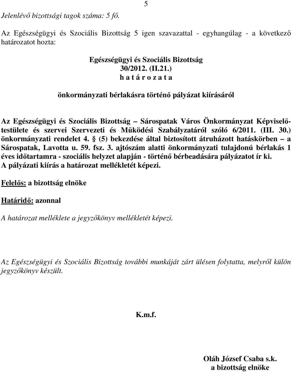 ) önkormányzati rendelet 4. (5) bekezdése által biztosított átruházott hatáskörben a Sárospatak, Lavotta u. 59. fsz. 3.