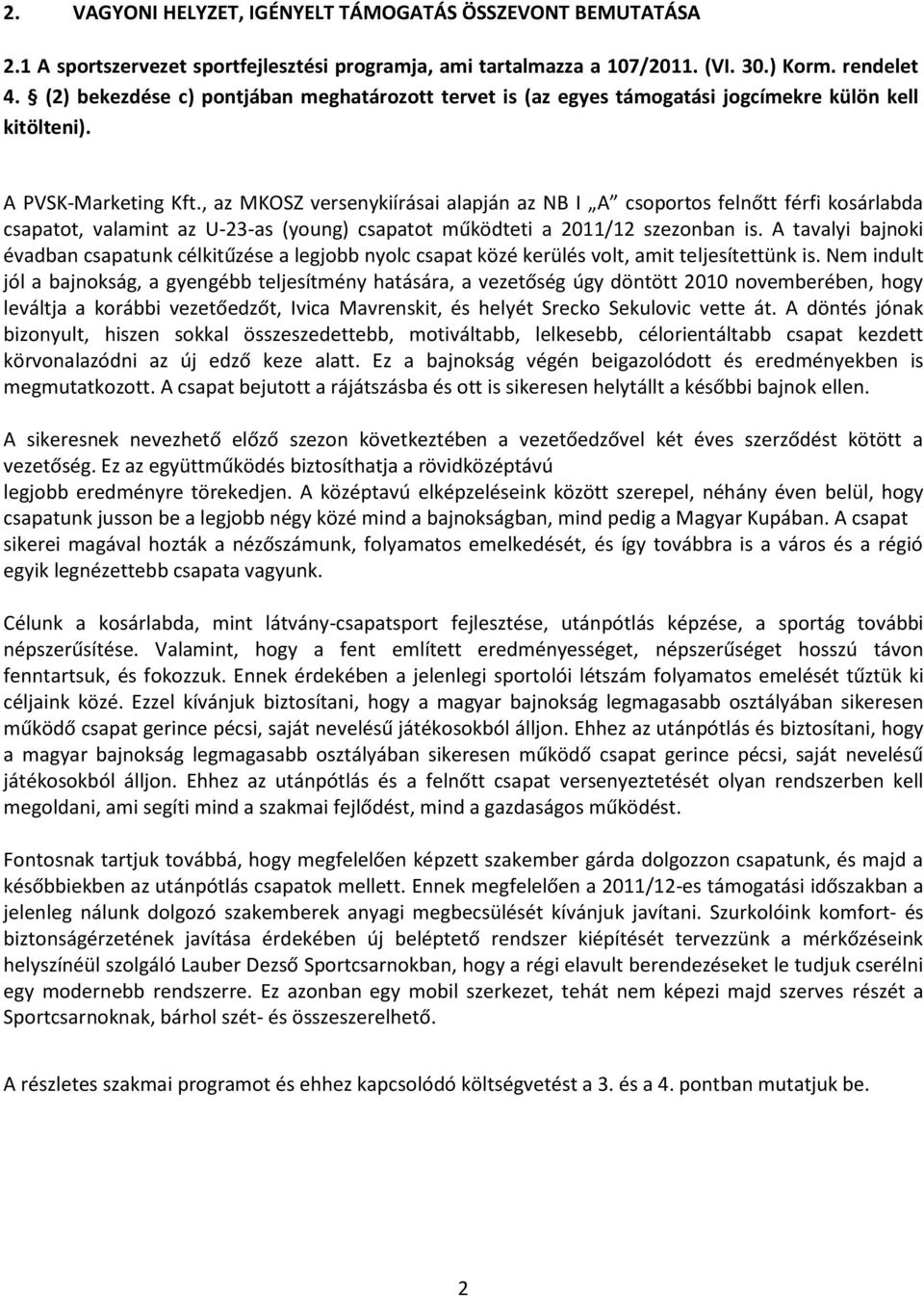 , az MKOSZ versenykiírásai alapján az NB I A csoportos felnőtt férfi kosárlabda csapatot, valamint az U-23-as (young) csapatot működteti a 2011/12 szezonban is.