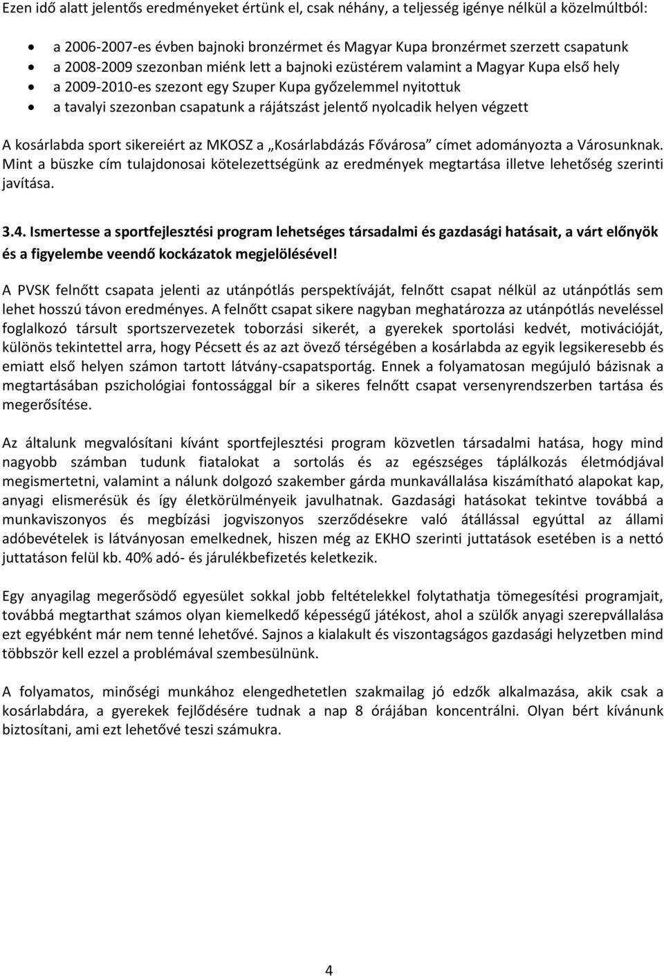 helyen végzett A kosárlabda sport sikereiért az MKOSZ a Kosárlabdázás Fővárosa címet adományozta a Városunknak.