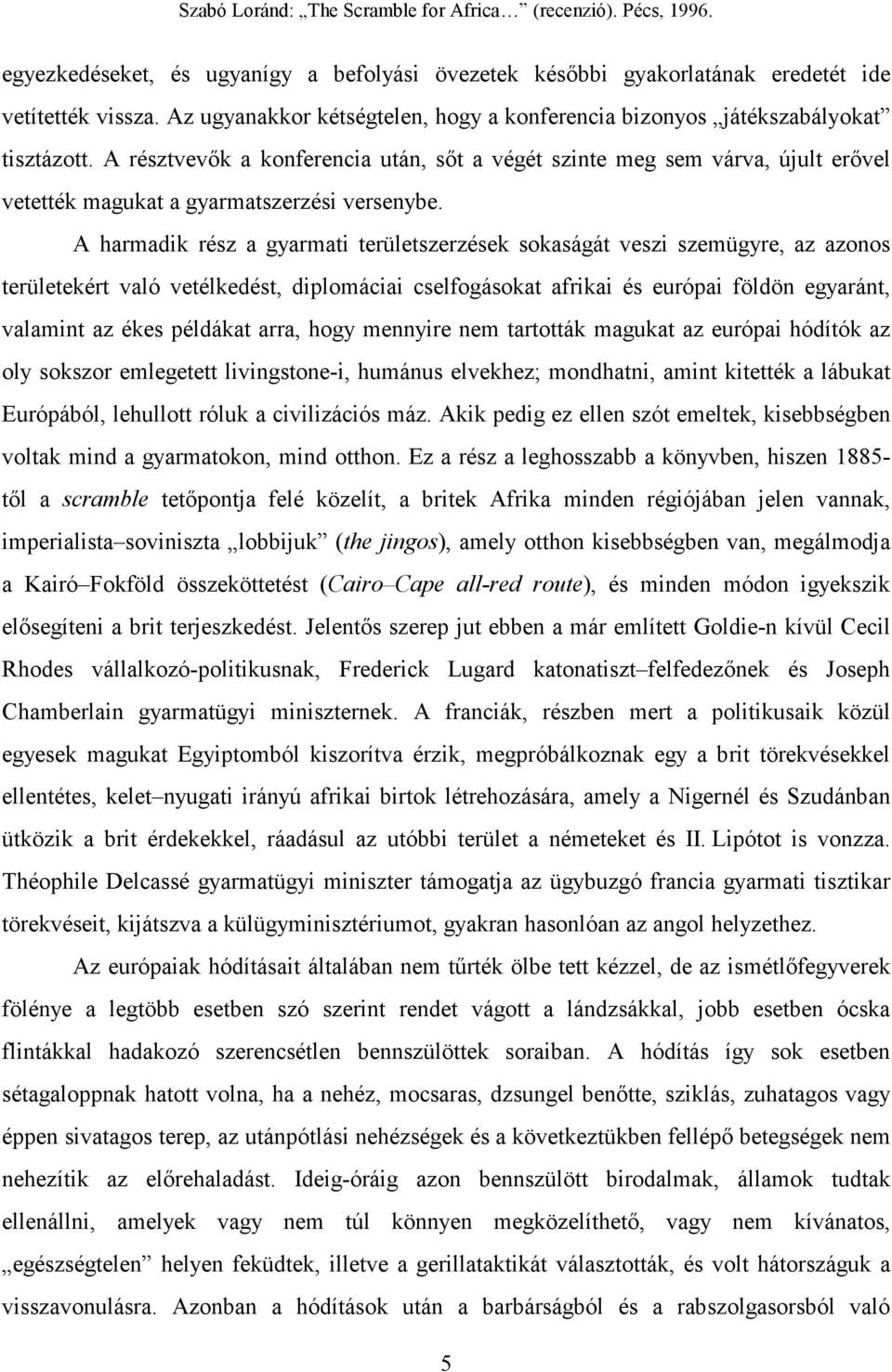 A harmadik rész a gyarmati területszerzések sokaságát veszi szemügyre, az azonos területekért való vetélkedést, diplomáciai cselfogásokat afrikai és európai földön egyaránt, valamint az ékes példákat