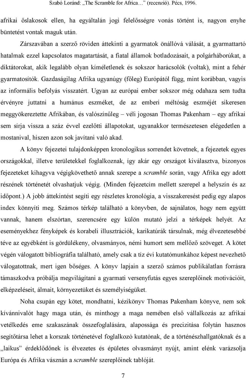 legalább olyan kíméletlenek és sokszor harácsolók (voltak), mint a fehér gyarmatosítók. Gazdaságilag Afrika ugyanúgy (főleg) Európától függ, mint korábban, vagyis az informális befolyás visszatért.