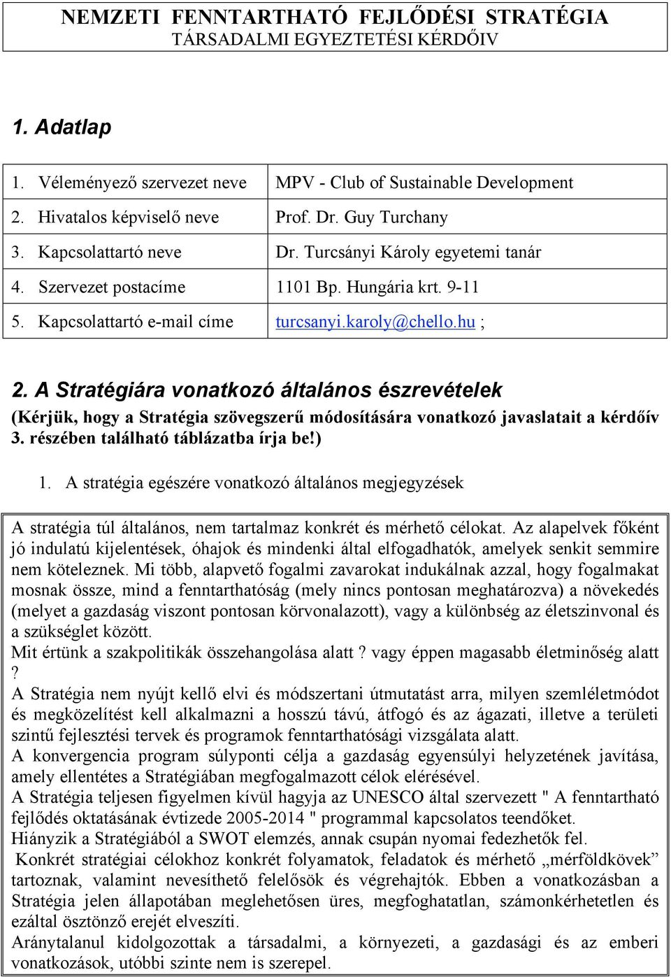 A Stratégiára vonatkozó általános észrevételek (Kérjük, hogy a Stratégia szövegszerű módosítására vonatkozó javaslatait a kérdőív 3. részében található táblázatba írja be!) 1.