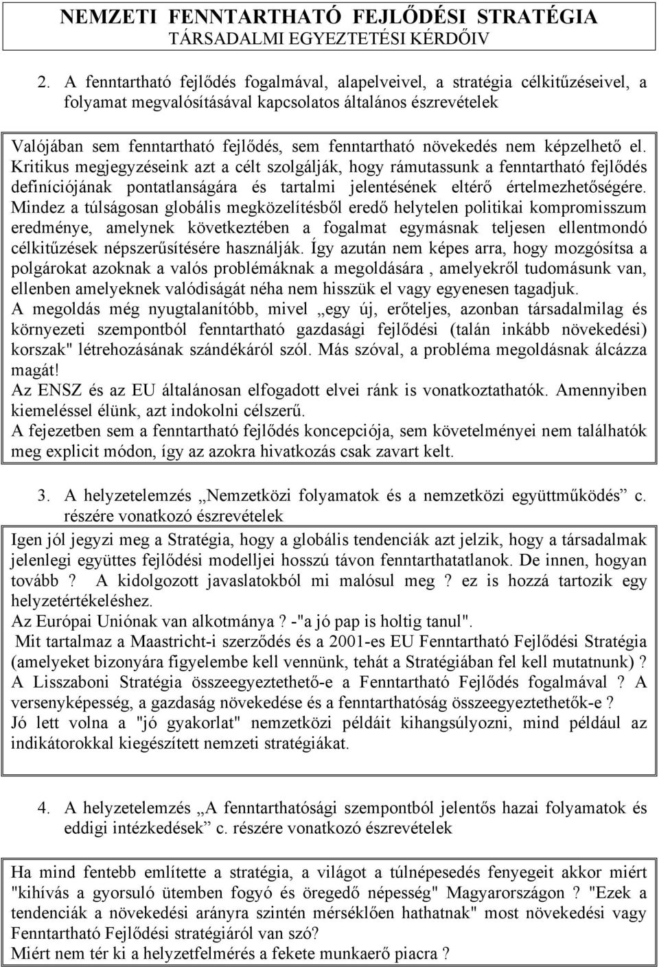 Mindez a túlságosan globális megközelítésből eredő helytelen politikai kompromisszum eredménye, amelynek következtében a fogalmat egymásnak teljesen ellentmondó célkitűzések népszerűsítésére