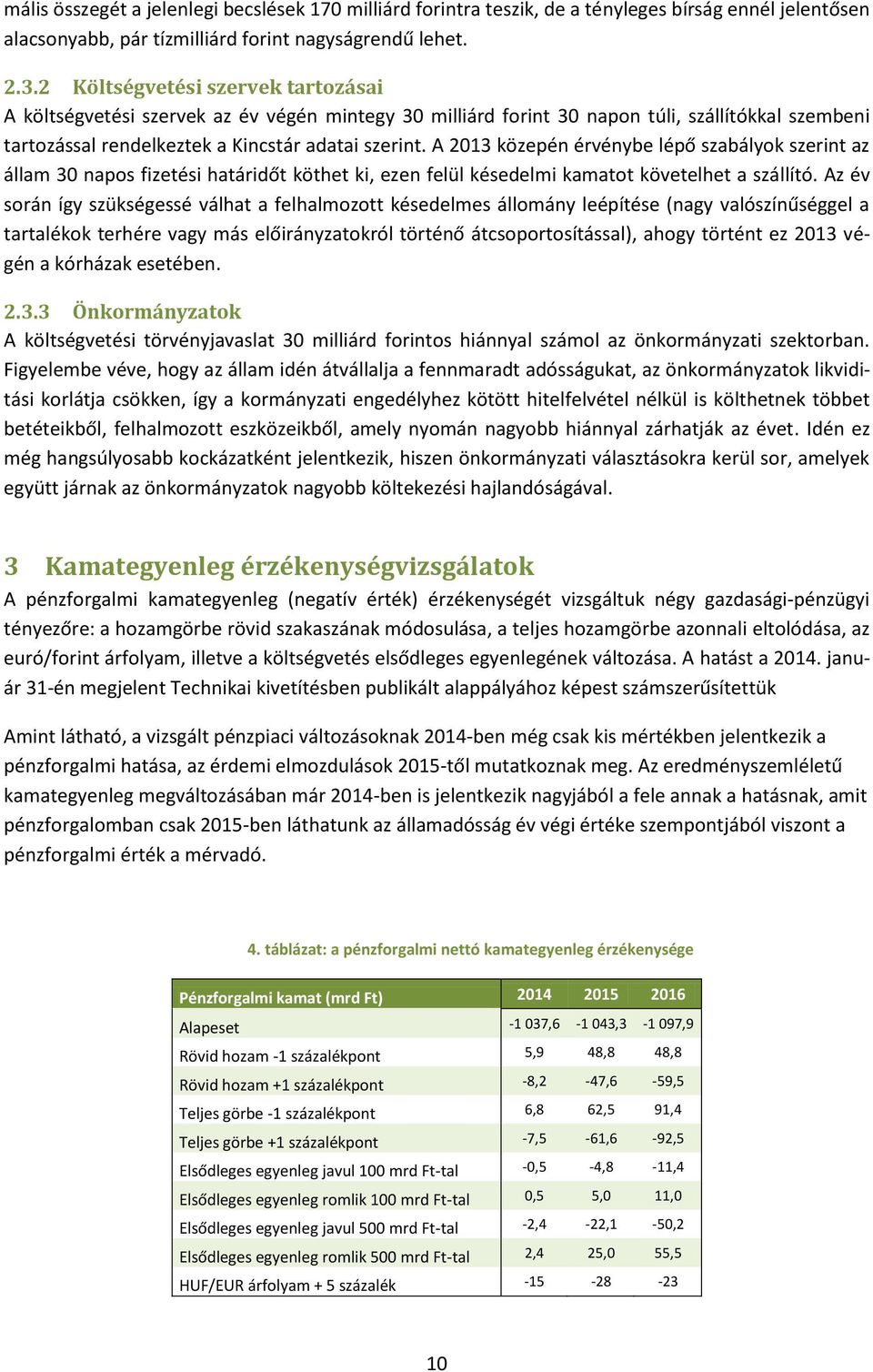 A 2013 közepén érvénybe lépő szabályok szerint az állam 30 napos fizetési határidőt köthet ki, ezen felül késedelmi kamatot követelhet a szállító.