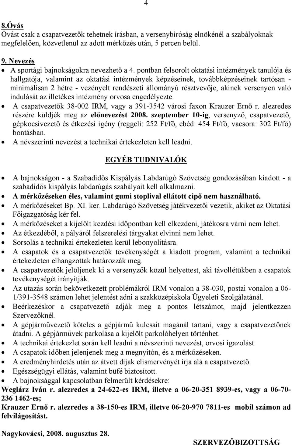 pontban felsorolt oktatási intézmények tanulója és hallgatója, valamint az oktatási intézmények képzéseinek, továbbképzéseinek tartósan - minimálisan 2 hétre - vezényelt rendészeti állományú