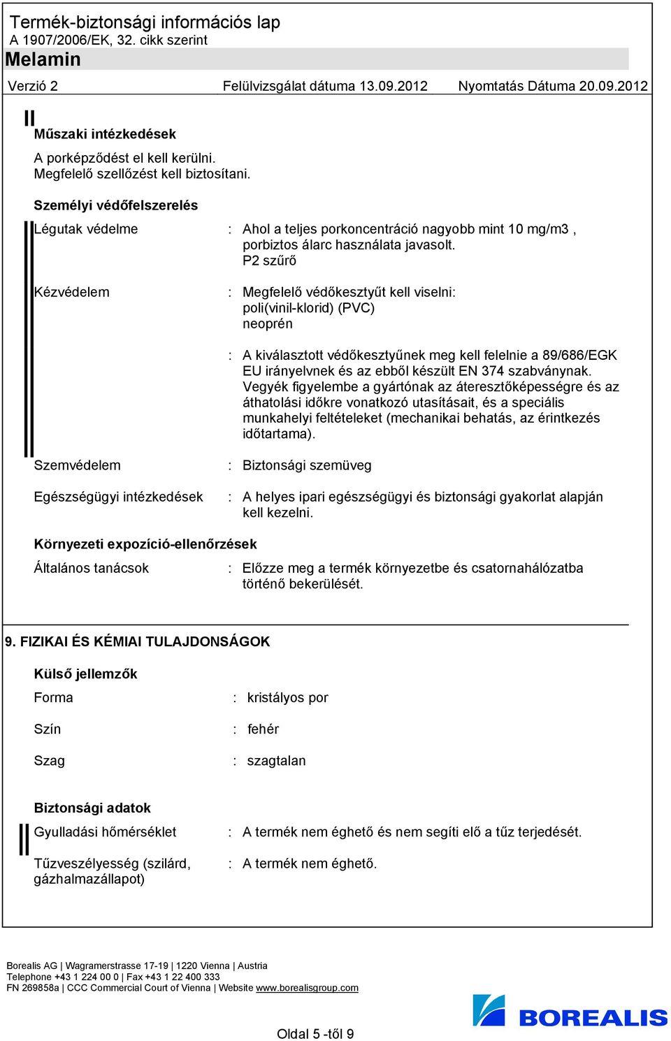 P2 szűrő Kézvédelem : Megfelelő védőkesztyűt kell viselni: poli(vinil-klorid) (PVC) neoprén : A kiválasztott védőkesztyűnek meg kell felelnie a 89/686/EGK EU irányelvnek és az ebből készült EN 374