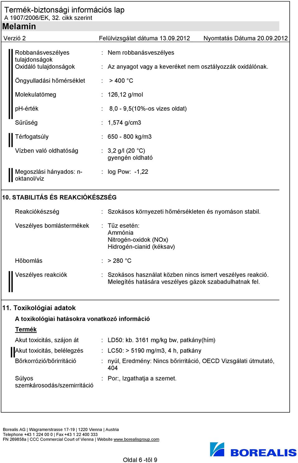 650-800 kg/m3 : 3,2 g/l (20 C) gyengén oldható : log Pow: -1,22 10. STABILITÁS ÉS REAKCIÓKÉSZSÉG Reakciókészség Veszélyes bomlástermékek : Szokásos környezeti hőmérsékleten és nyomáson stabil.