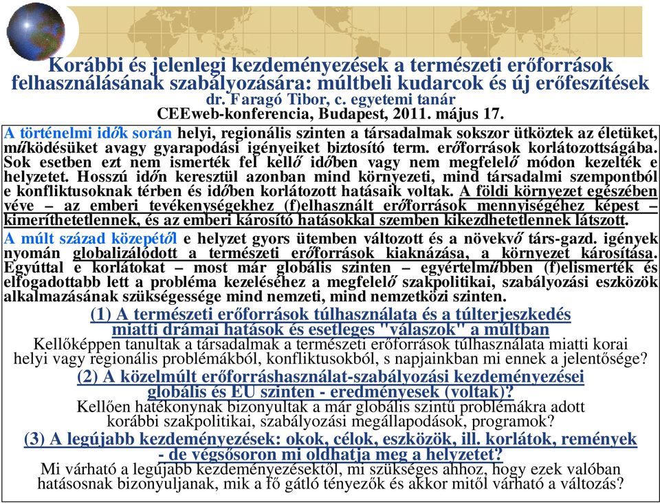 A történelmi idők során helyi, regionális szinten a társadalmak sokszor ütköztek az életüket, működésüket avagy gyarapodási igényeiket biztosító term. erőforrások korlátozottságába.