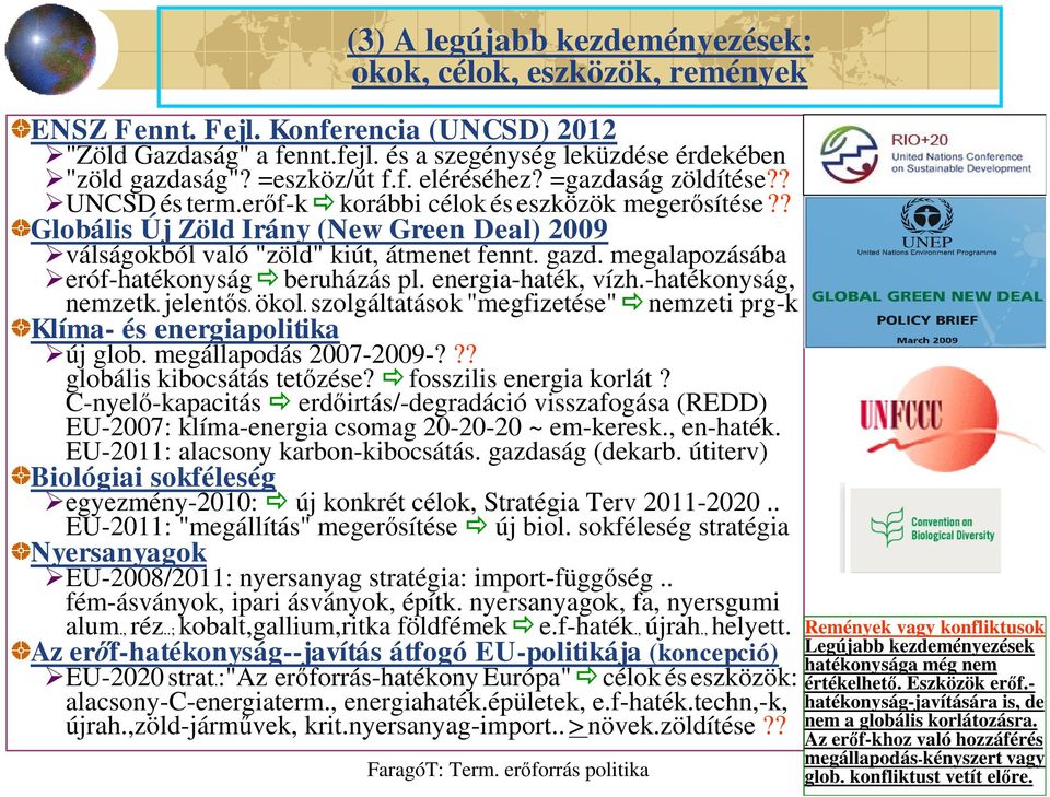 ? Globális Új Zöld Irány (New Green Deal) 2009 válságokból való "zöld" kiút, átmenet fennt. gazd. megalapozásába eróf-hatékonyságð beruházás pl. energia-haték, vízh.-hatékonyság, nemzetk. jelentős.