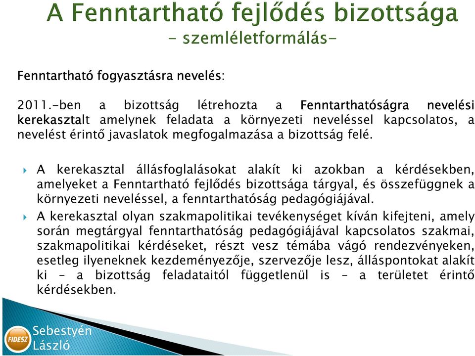 A kerekasztal állásfoglalásokat alakít ki azokban a kérdésekben, amelyeket a Fenntartható fejlıdés bizottsága tárgyal, és összefüggnek a környezeti neveléssel, a fenntarthatóság pedagógiájával.