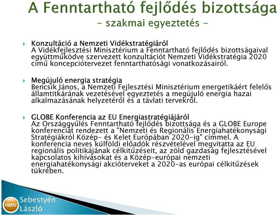 Megújuló energia stratégia Bencsik János, a Nemzeti Fejlesztési Minisztérium energetikáért felelıs államtitkárának vezetésével egyeztetés a megújuló energia hazai alkalmazásának helyzetérıl és a