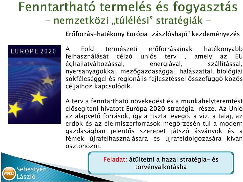 A terv a fenntartható növekedést és a munkahelyteremtést elısegíteni hivatott Európa 2020 stratégia része.