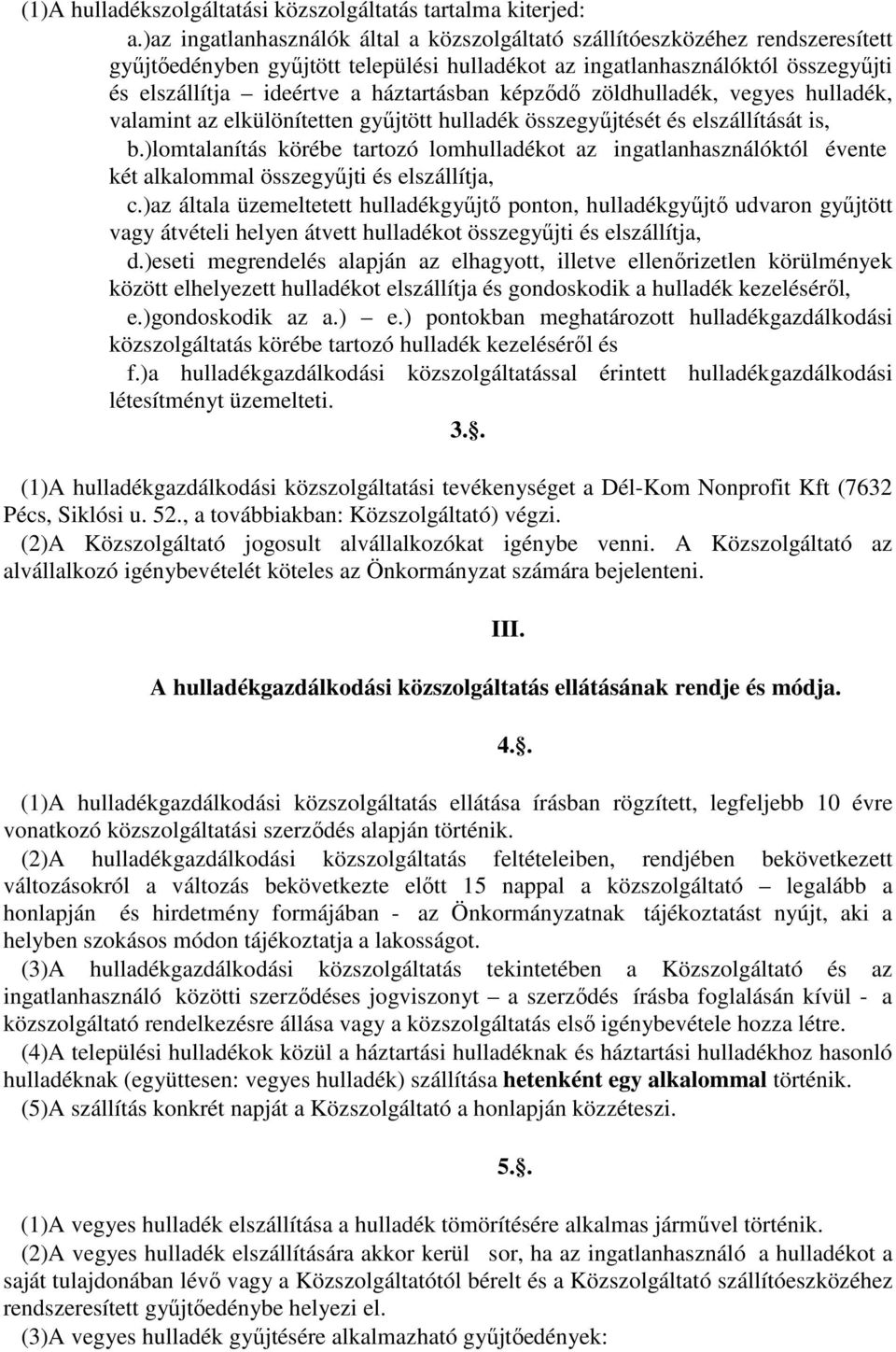 háztartásban képződő zöldhulladék, vegyes hulladék, valamint az elkülönítetten gyűjtött hulladék összegyűjtését és elszállítását is, b.